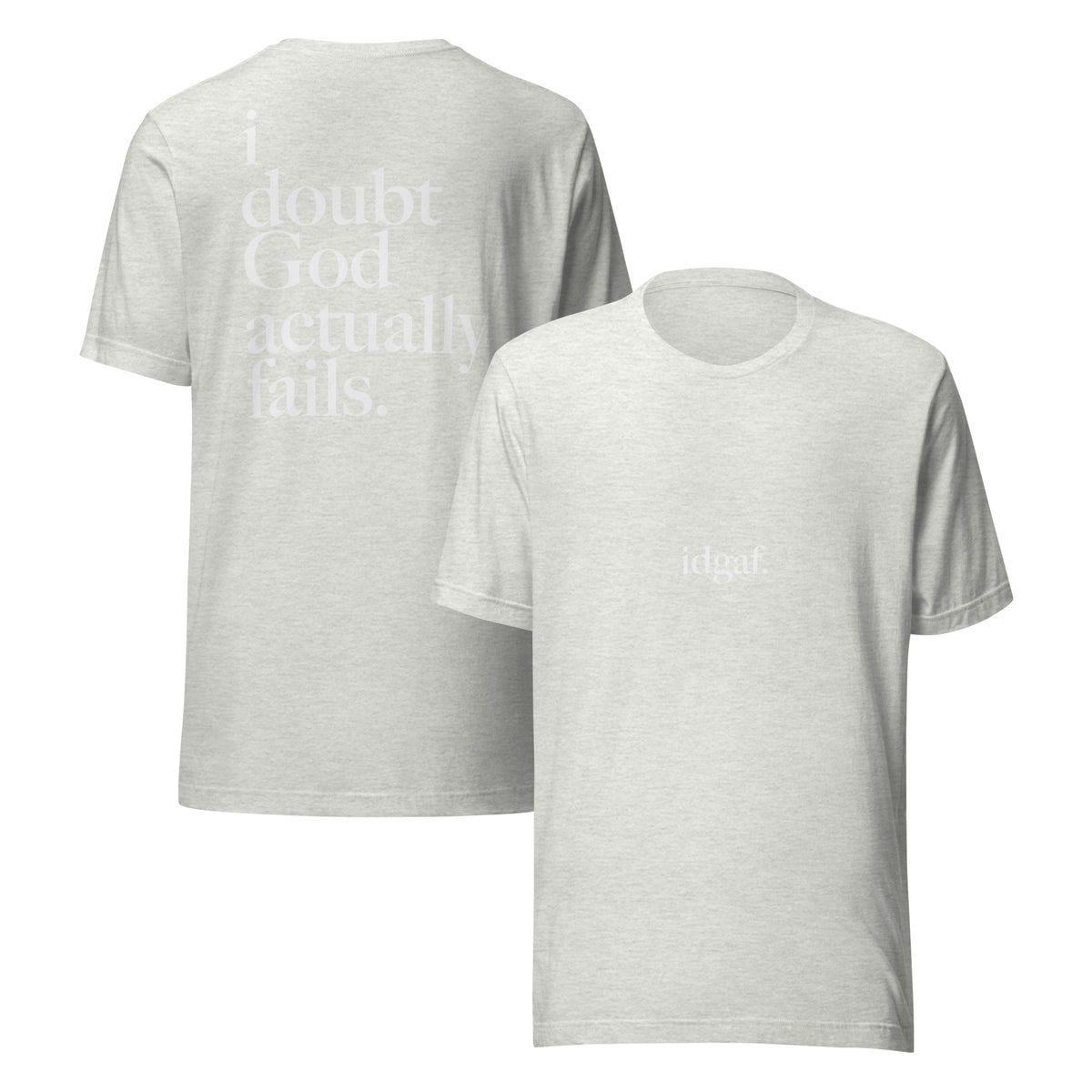 idgaf. Proof I Tee in Ash, front and back view - i doubt God actually fails