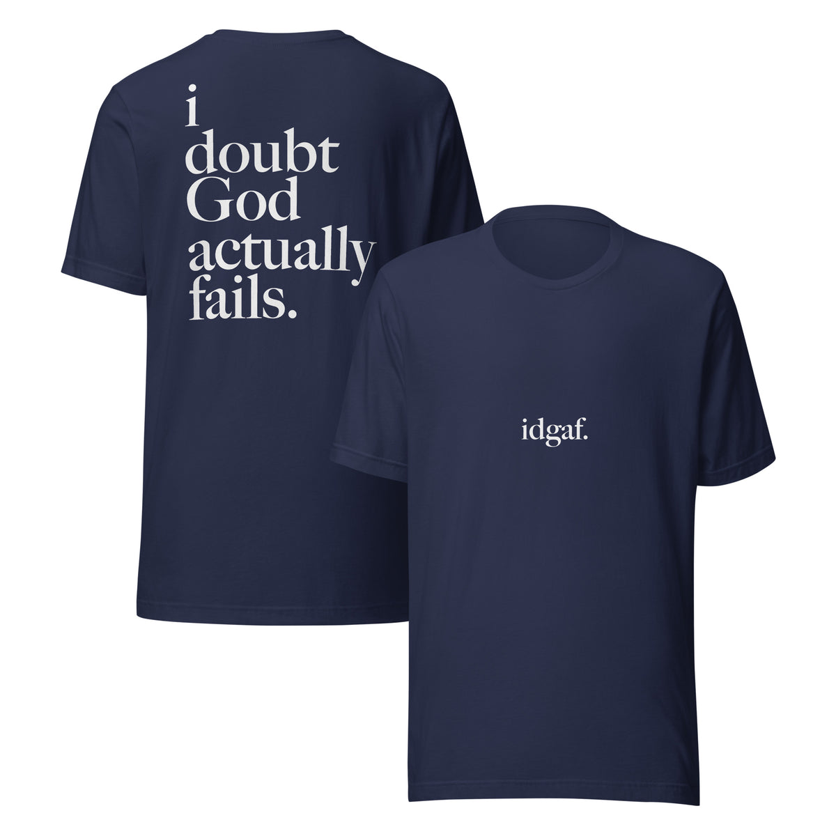 idgaf. Proof I Tee in Navy, front and back view - i doubt God actually fails
