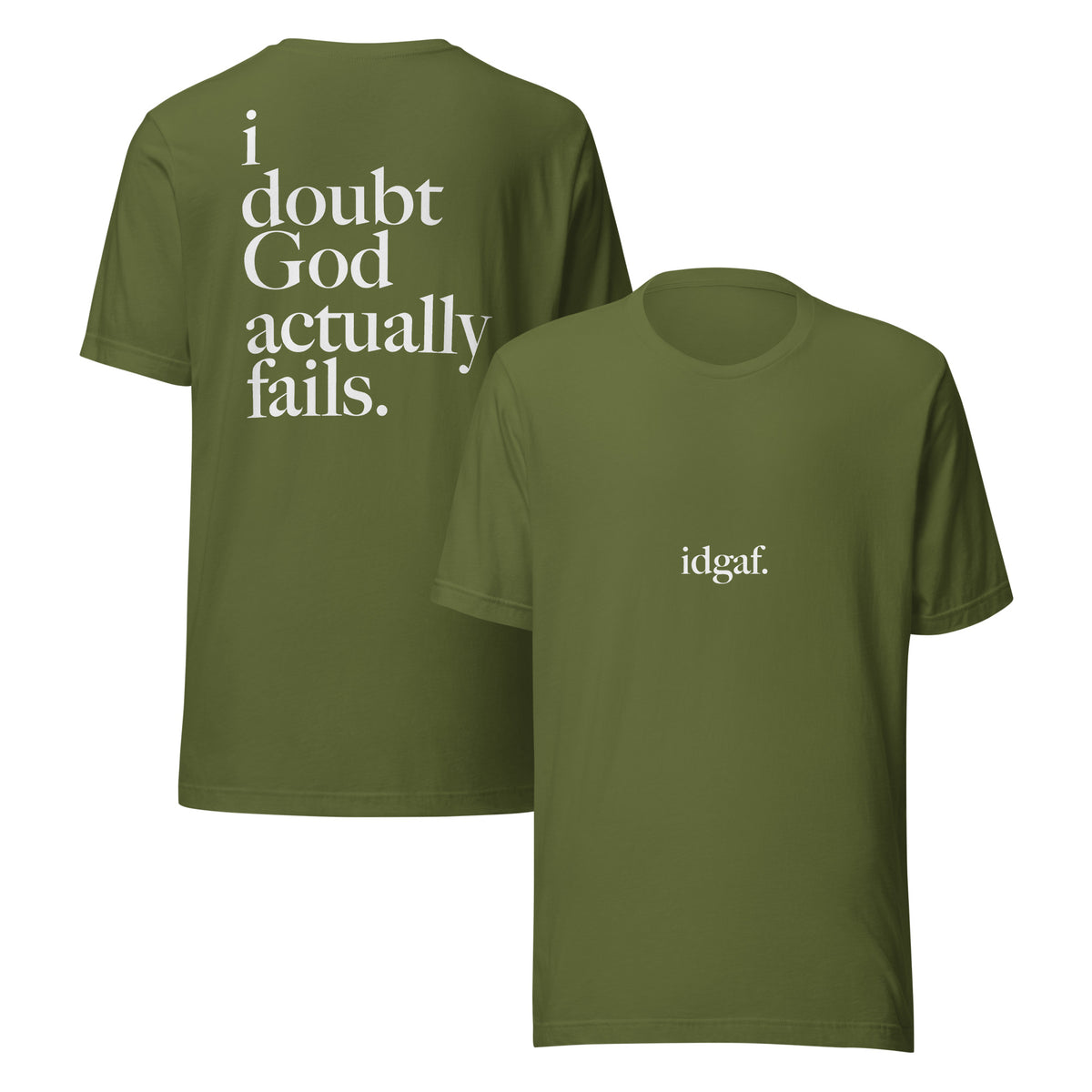 idgaf. Proof I Tee in Olive, front and back view - i doubt God actually fails