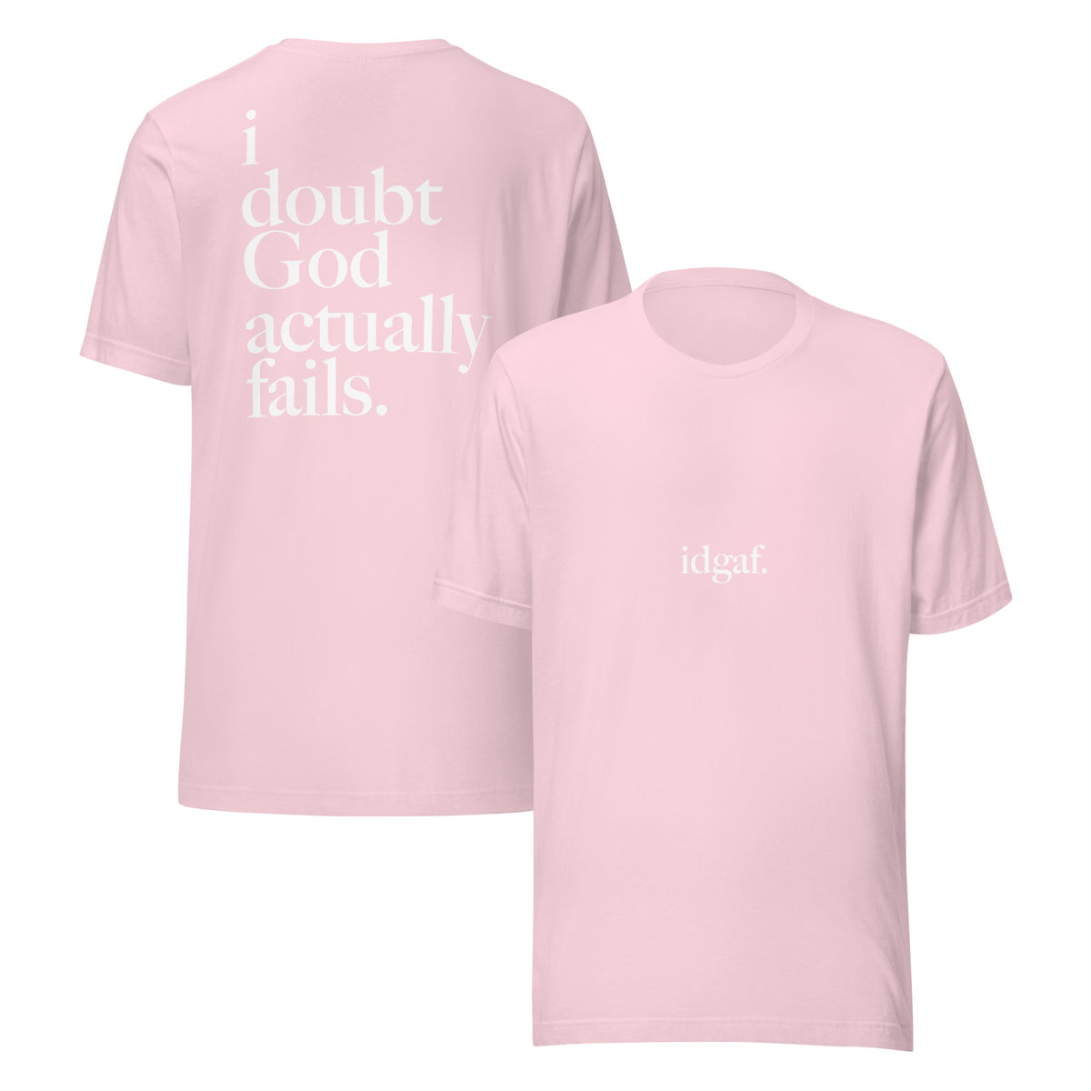 idgaf. Proof I Tee in Soft Pink, front and back view - i doubt God actually fails